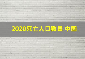 2020死亡人口数量 中国